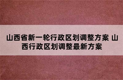 山西省新一轮行政区划调整方案 山西行政区划调整最新方案